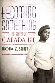 Becoming Something, the story of Canada Lee by Mona Z. Smith